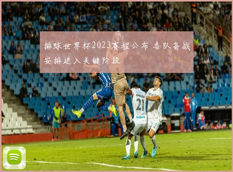 排球世界杯2023赛程公布 各队备战安排进入关键阶段