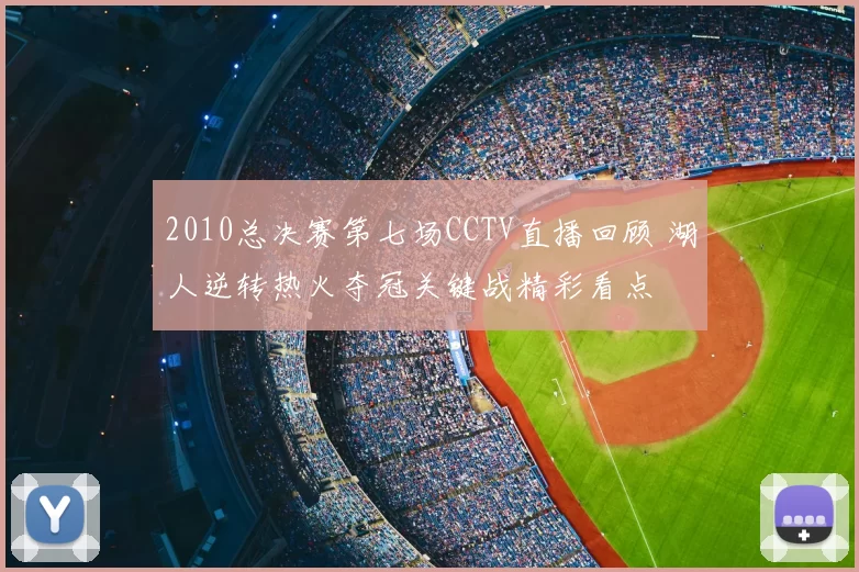 2010总决赛第七场CCTV直播回顾 湖人逆转热火夺冠关键战精彩看点